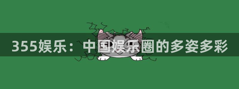 mg不朽情缘体育2：355娱乐：中国娱乐圈的多姿多彩