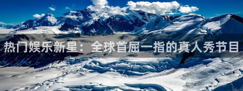 mg不朽情缘2体育：热门娱乐新星：全球首屈一指的真人秀节目